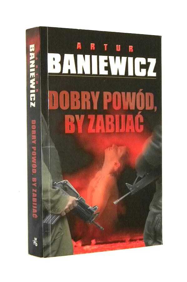 DOBRY POWD, BY ZABIJA - Baniewicz, Artur