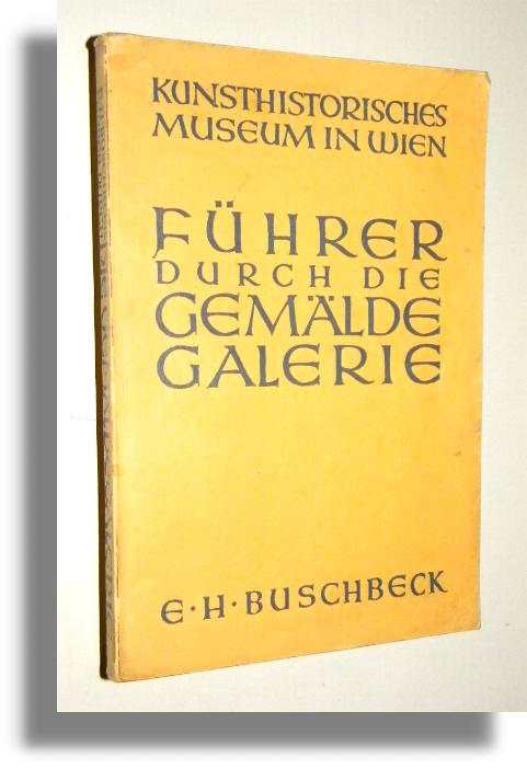 FUHRER DURCH DIE GEMALDE GALERIE [Przewodnik po galerii Muzeum w Wiedniu] - Buschbeck, Ernst H.