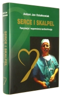 SERCE I SKALPEL: Fascynacje i wspomnienia kardiochirurga 1931-2010 [dedykacja i autograf] - Dziatkowiak, Antoni Jan