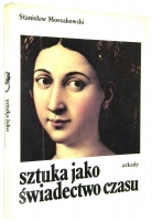 SZTUKA JAKO ŚWIADECTWO CZASU: Studia z pogranicza historii sztuki i historii idei - Mossakowski, Stanisław