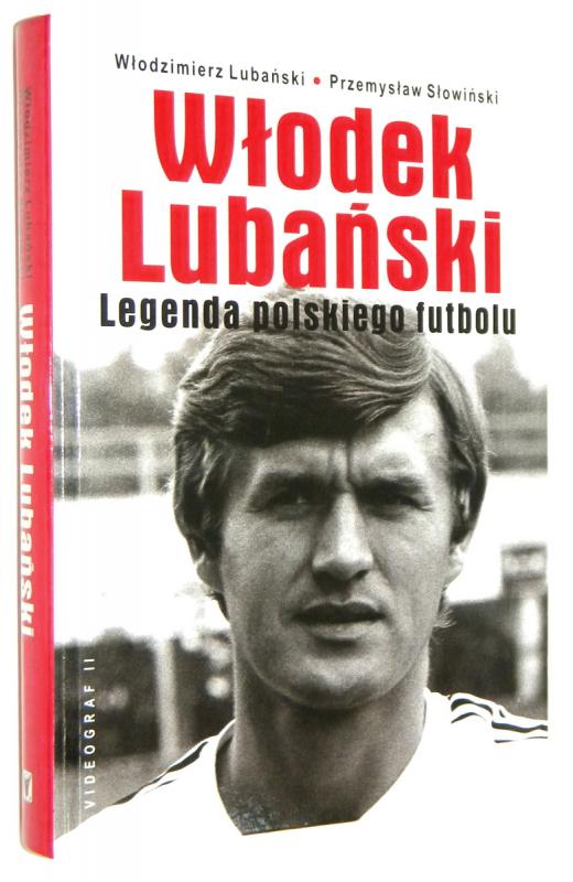 WŁODEK LUBAŃSKI: Legenda polskiego futbolu - Lubański, Włodzimierz * Słowiński, Przemysław