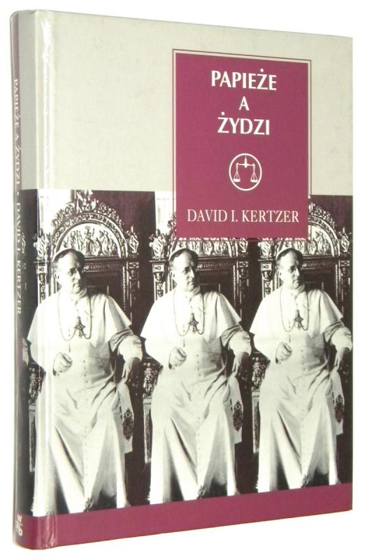 PAPIEŻE A ŻYDZI: O roli Watykanu w rozwoju współczesnego antysemityzmu - Kertzer, David L.