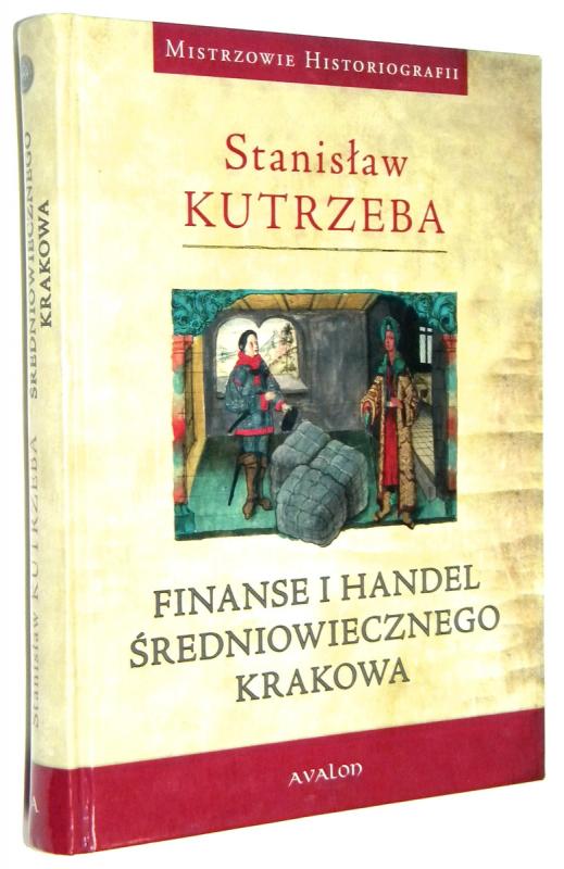 FINANSE I HANDEL ŚREDNIOWIECZNEGO KRAKOWA - Kutrzeba, Stanisław