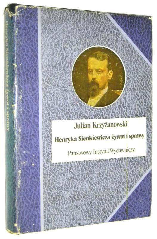 HENRYKA SIENKIEWICZA ŻYWOT I SPRAWY - Krzyżanowski, Julian