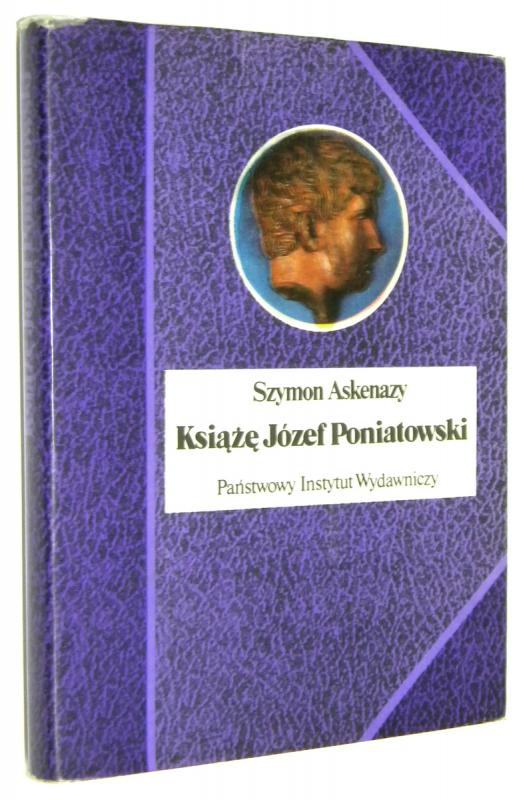 KSIĄŻĘ JÓZEF PONIATOWSKI 1763-1813 - Askenazy, Szymon