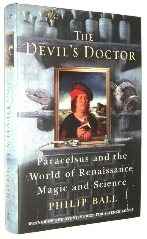 THE DEVIL'S DOCTOR: Paracelsus and the World of Renaissance Magic and Science - Ball, Philip