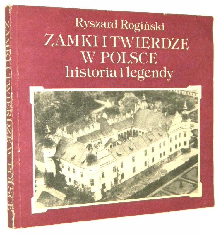 ZAMKI I TWIERDZE W POLSCE: Historia i legendy - Rogiński, Ryszard
