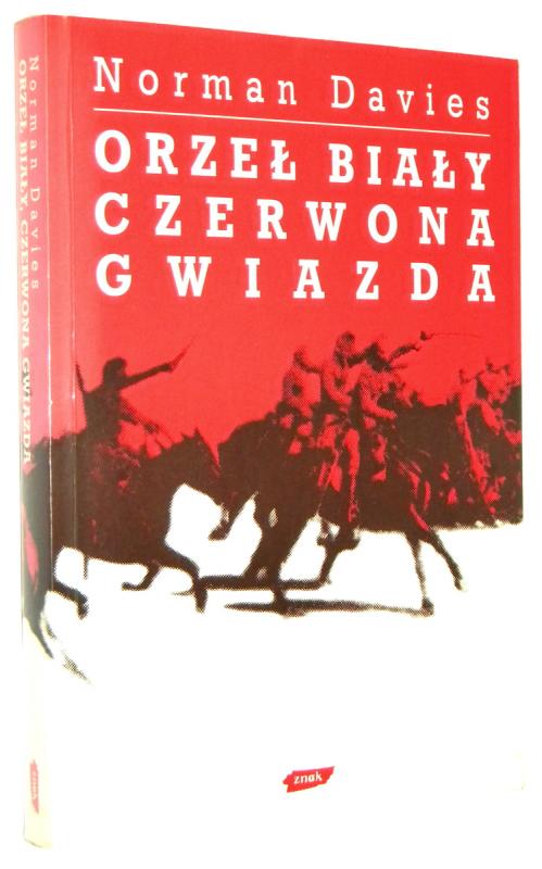 ORZEŁ BIAŁY, CZERWONA GWIAZDA: Wojna polsko-bolszewicka 1919-1920 - Davies, Norman
