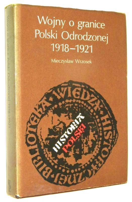 WOJNY O GRANICE POLSKI ODRODZONEJ 1918-1921 - Wrzosek, Mieczysław