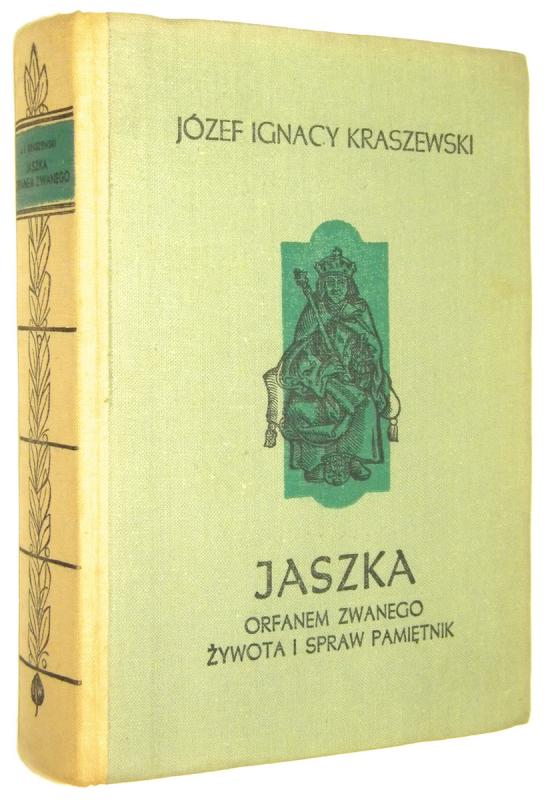 JASZKA ORFANEM ZWANEGO ŻYWOTA I SPRAW PAMIĘTNIK: Jagiełłowie do Zygmunta - Kraszewski, Józef Ignacy