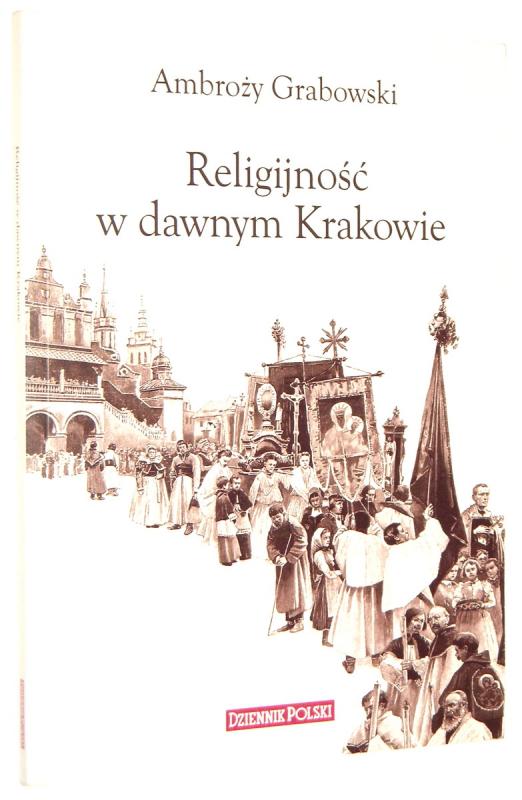 RELIGIJNOŚĆ W DAWNYM KRAKOWIE - Grabowski, Ambroży