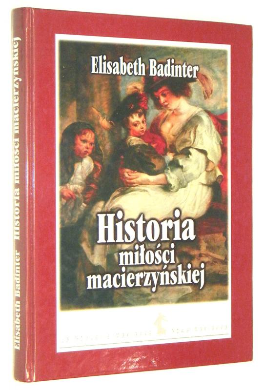 HISTORIA MIŁOŚCI MACIERZYŃSKIEJ - Badinter, Elisabeth