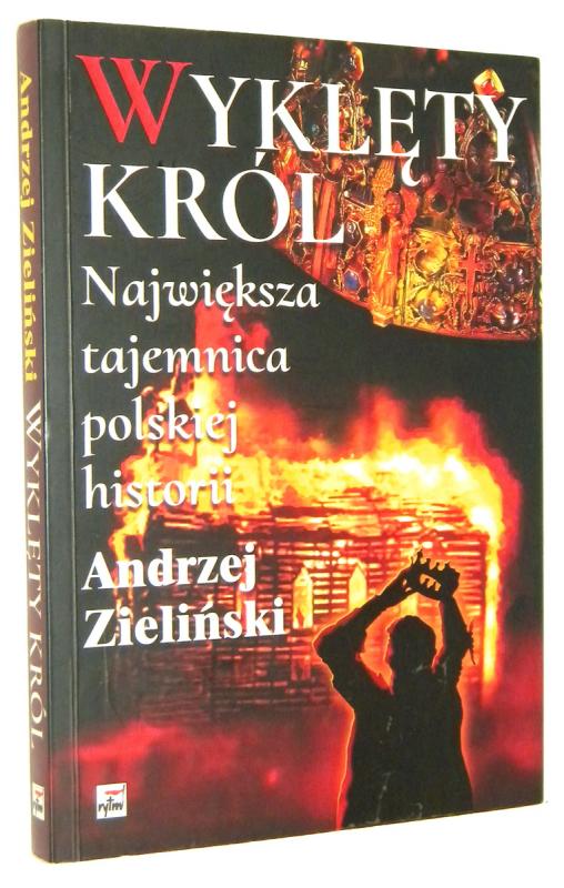 WYKLĘTY KRÓL: Największa tajemnica polskiej historii - Zieliński, Andrzej