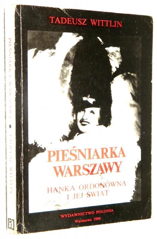 PIEŚNIARKA WARSZAWY: Hanka Ordonówna i jej świat. Biografia - Wittlin, Tadeusz