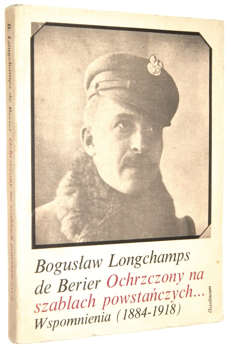 OCHRZCZONY NA SZABLACH POWSTAŃCZYCH... Wspomnienia 1884-1918 - Longchamps, de Berier Bogusław