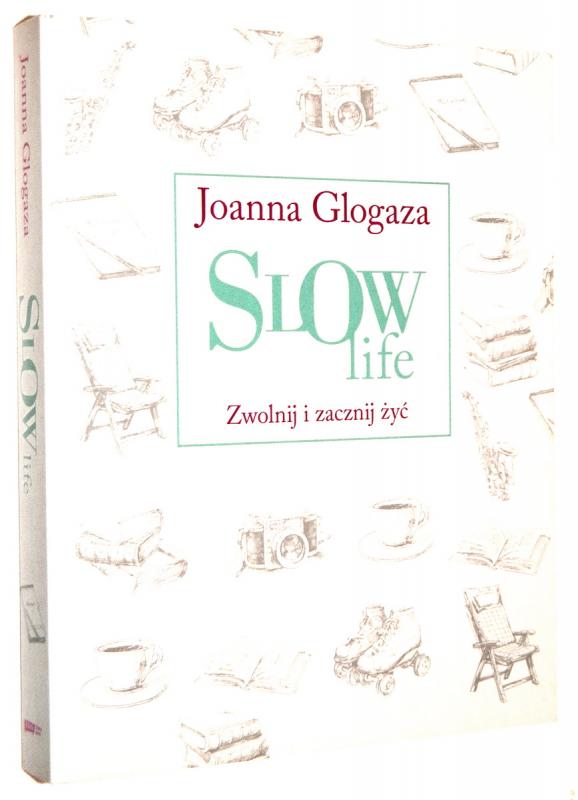 SLOW LIFE: Zwolnij i zacznij żyć - Glogaza, Joanna