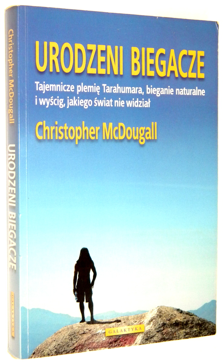 URODZENI BIEGACZE: Tajemnicze plemi Tarahumara, bieganie naturalne i wycig, jakiego wiat nie widzia - McDougall, Christopher