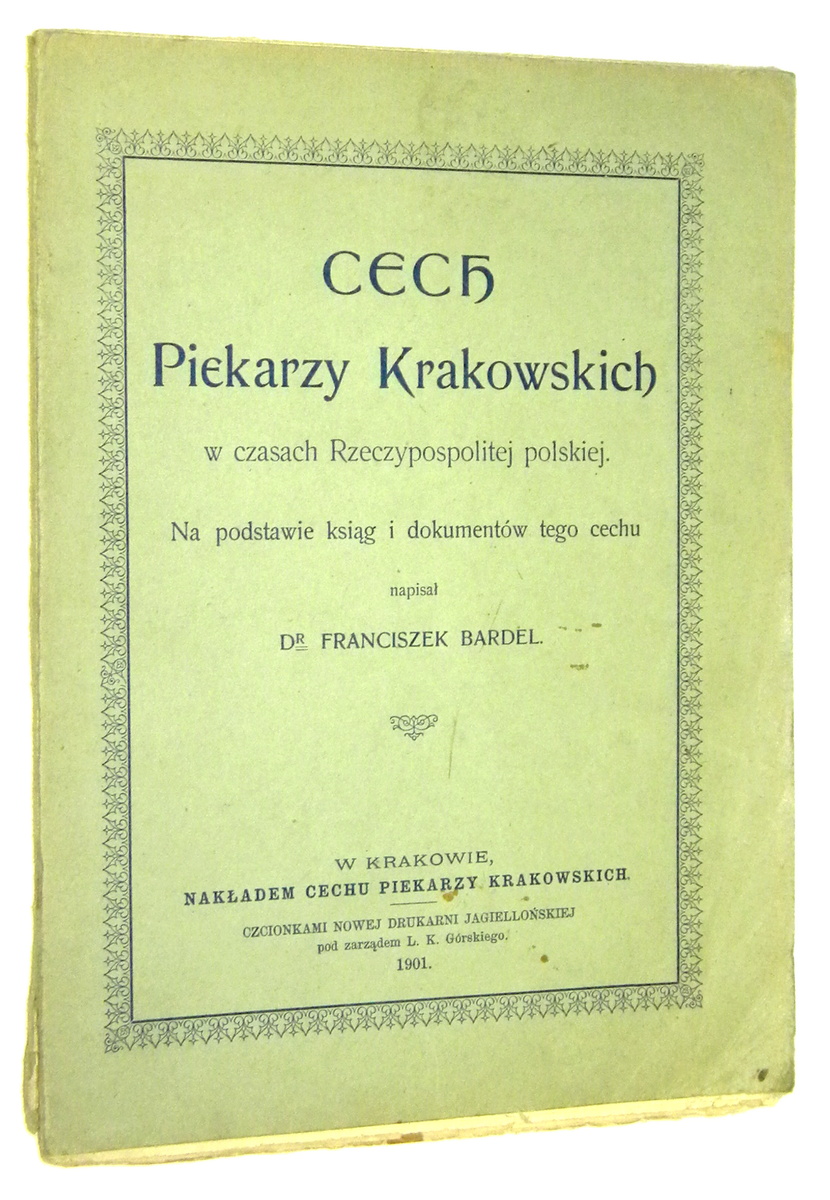 CECH PIEKARZY KRAKOWSKICH w czasach Rzeczypospolitej polskiej [1901] - Bardel, Franciszek
