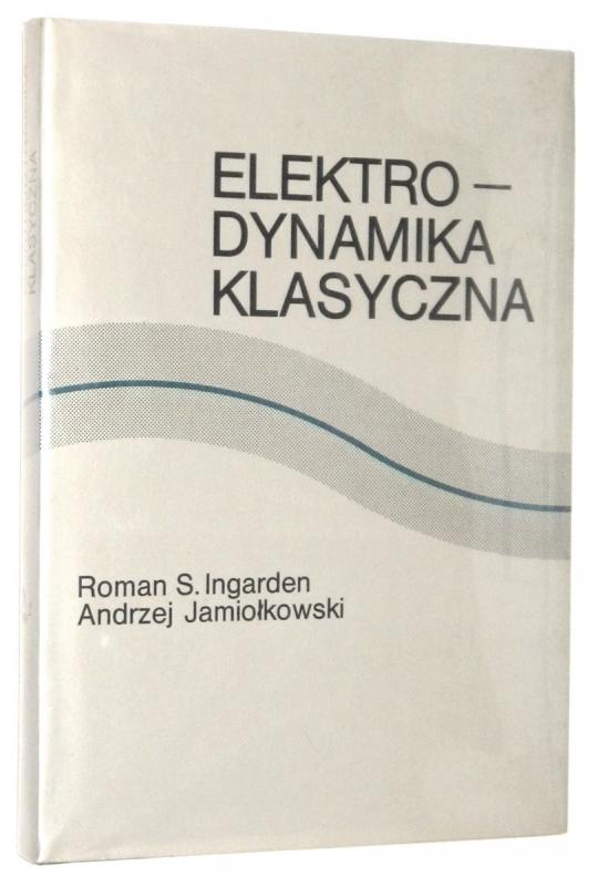 ELEKTRODYNAMIKA KLASYCZNA - Ingarden, Roman S. * Jamiołkowski, Andrzej