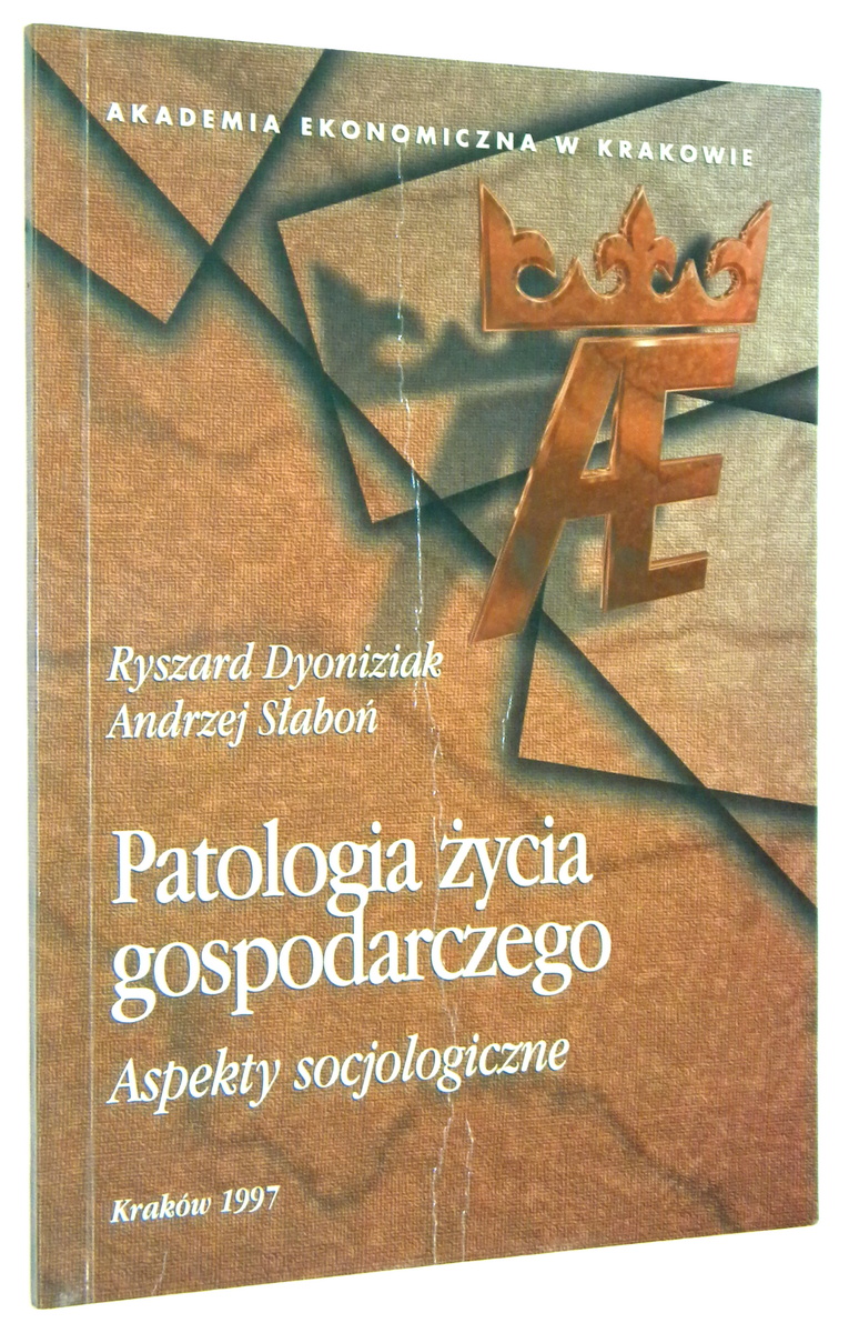 PATOLOGIA ŻYCIA GOSPODARCZEGO: Aspekty socjologiczne - Dyoniziak, Ryszard * Słaboń, Andrzej