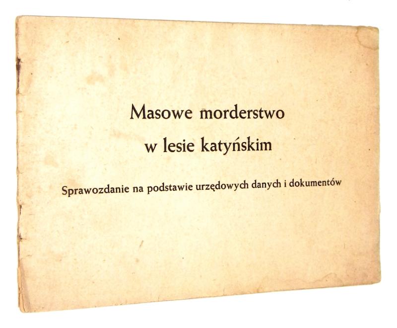 MASOWE MORDERSTWO W LESIE KATYŃSKIM: Sprawozdanie na podstawie urzędowych danych i dokumentów [1943] - Brak informacji