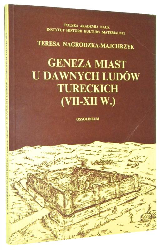 GENEZA MIAST U DAWNYCH LUDÓW TURECKICH VII-XII w. - Nagrodzka-Majchrzyk, Teresa