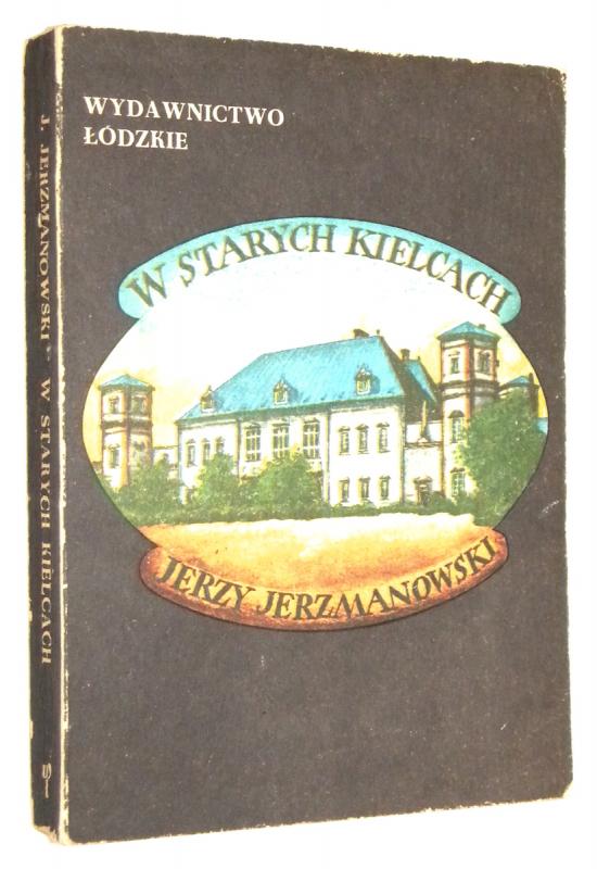 W STARYCH KIELCACH: Wspomnienia - Jerzmanowski, Jerzy