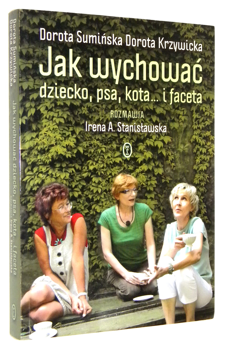 JAK WYCHOWAĆ DZIECKO, PSA, KOTA... I FACETA [autograf] - Sumińska, Dorota * Krzywicka, Dorota * Stanisławska, Irena A.