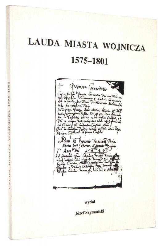 LAUDA MIASTA WOJNICZA 1575-1801 - Szymański, Józef [redakcja]
