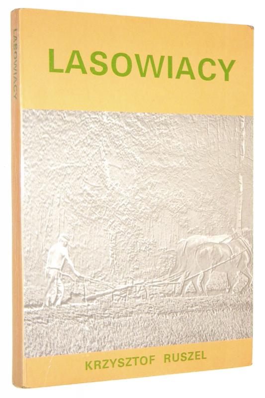 LASOWIACY: Materiały do monografii etnograficznej - Ruszel, Krzysztof