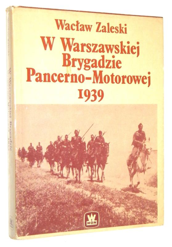 W WARSZAWSKIEJ BRYGADZIE PANCERNO-MOTOROWEJ 1939: Z dziejów 1 Pułku Strzelców Konnych - Zaleski Wacław