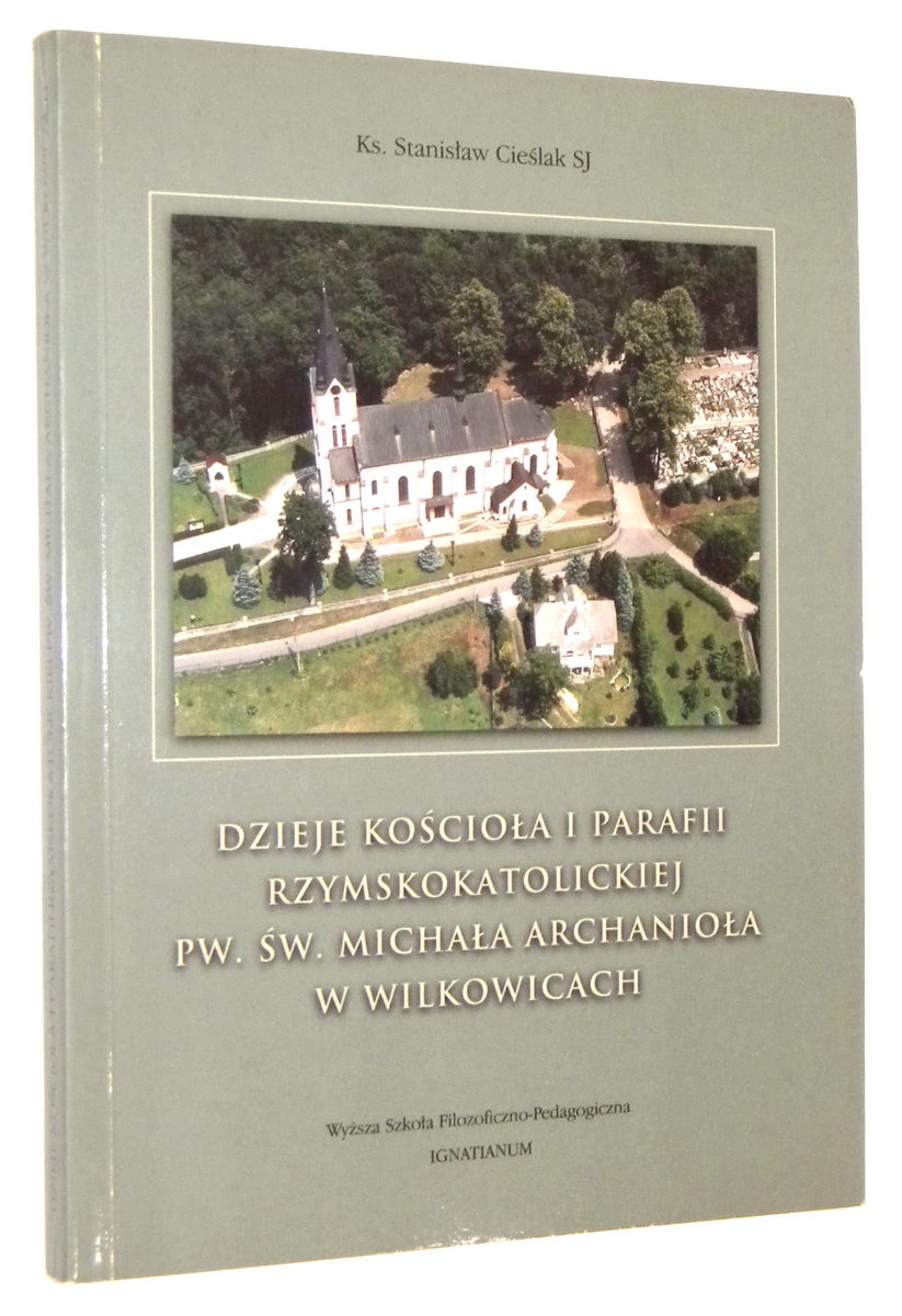 DZIEJE KOCIOA i PARAFII RZYMSKOKATOLICKIEJ PW. w. Michaa Archanioa w Wilkowicach - Cielak, Stanisaw