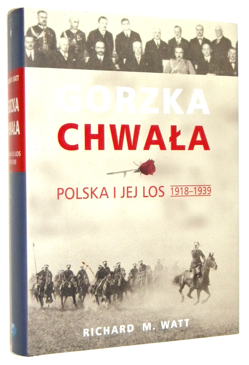 GORZKA CHWAŁA: Polska i jej los 1918-1939 - Watt, Richard M.