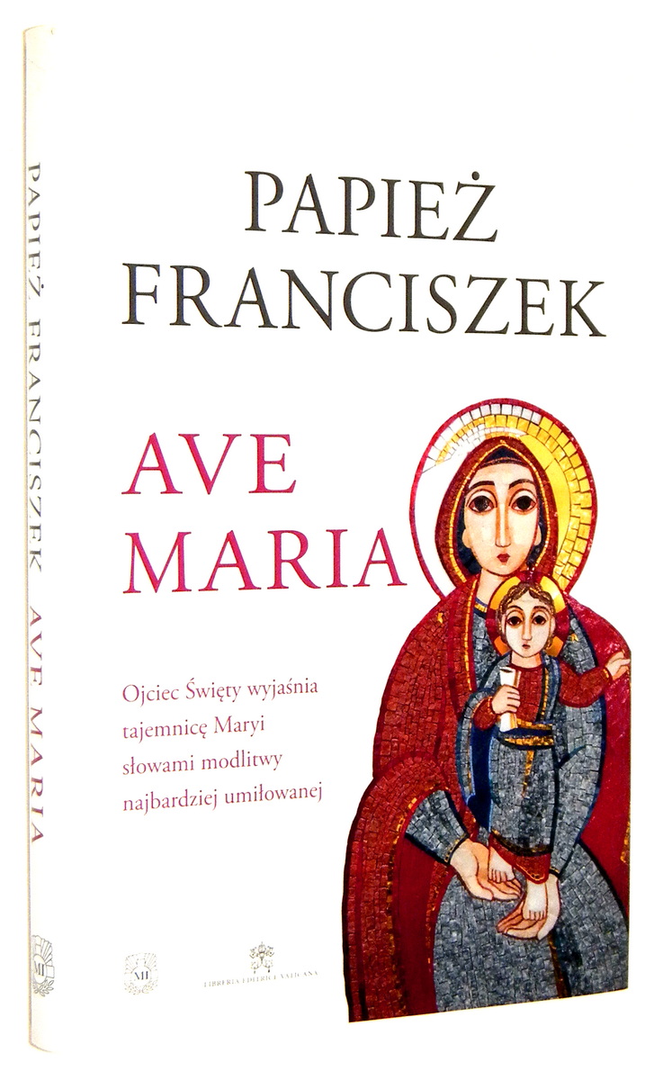 AVE MARIA: Ojciec wity wyjania tajemnice Maryi sowami modlitwy najbardziej umiowanej - Papie Franciszek * Pozza, Marco