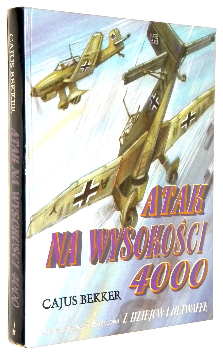 ATAK NA WYSOKOCI 4000: Dziennik wojenny niemieckiej Luftwaffe 1939-1945 - Bekker, Cajus