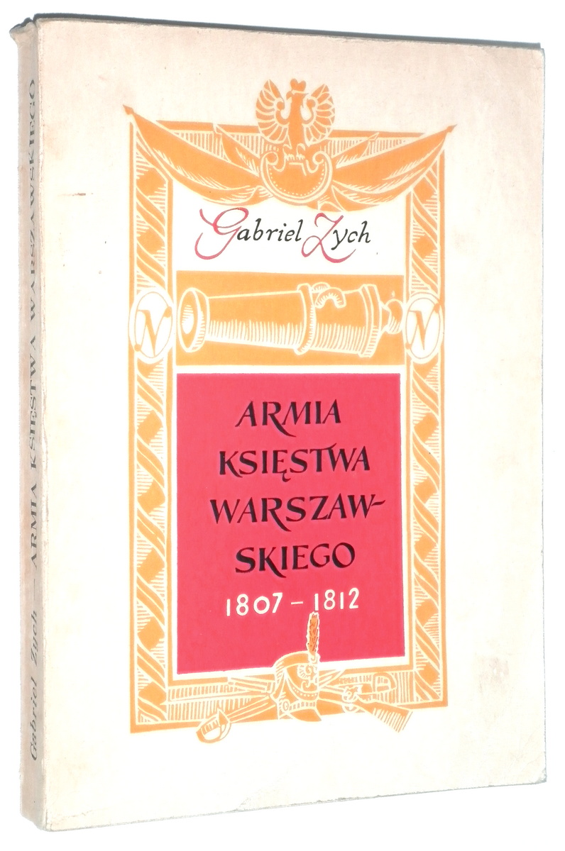 ARMIA KSIĘSTWA WARSZAWSKIEGO 1807-1812 - Zych, Gabriel