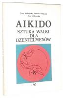 AIKIDO: Sztuka walki dla dżentelmenów - Miłkowski, Jerzy * Makuch, Stanisław * Miłkowska, Ewa
