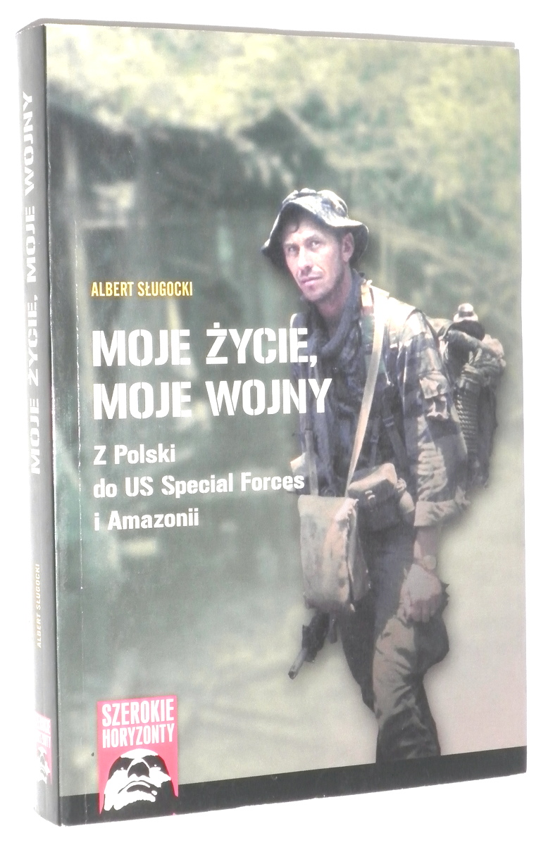 MOJE YCIE, MOJE WOJNY: Z Polski do US Special Forces i Amazonii - Sugocki, Albert