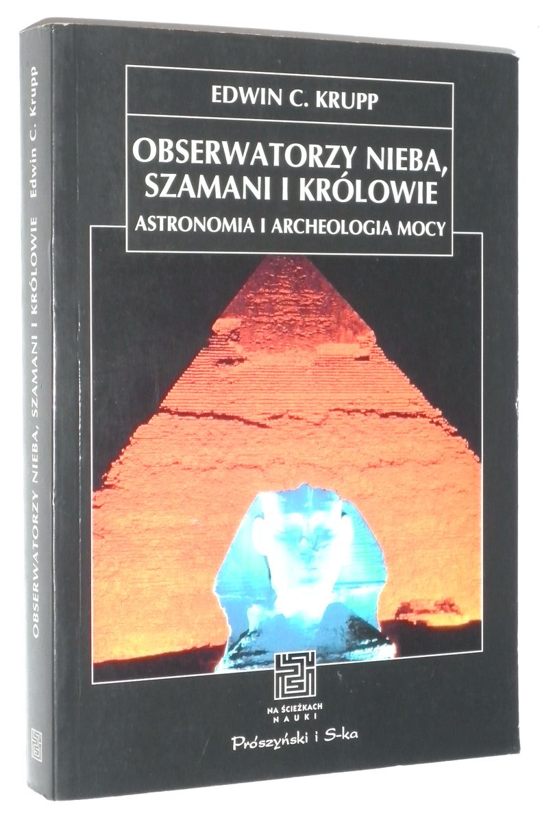 OBSERWATORZY NIEBA, SZAMANI i KRLOWIE: Astronomia i archeologia mocy - Krupp, Edwin C.