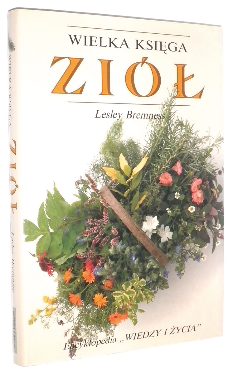 WIELKA KSIĘGA ZIÓŁ, czyli praktyczne rady, jak uprawiać i stosować zioła w codziennym życiu - Bremness, Lesley
