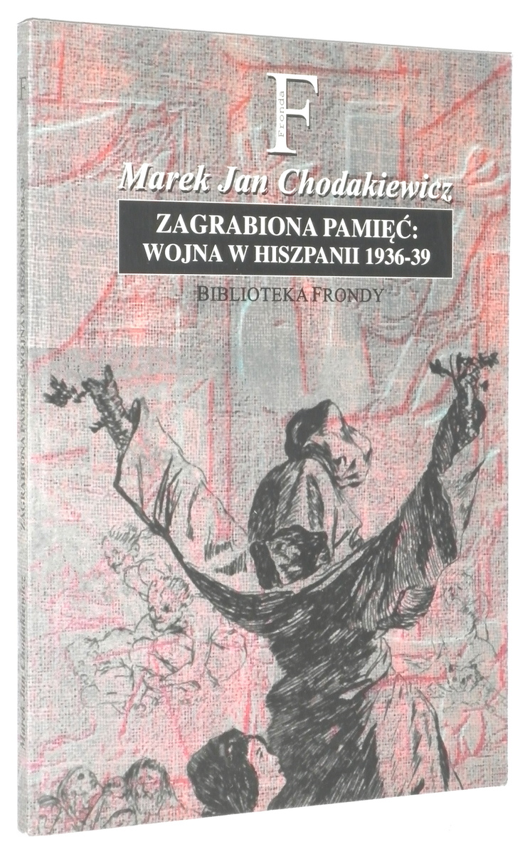 ZAGRABIONA PAMIĘĆ: Wojna w Hiszpanii 1936-1939 - Chodakiewicz, Marek Jan