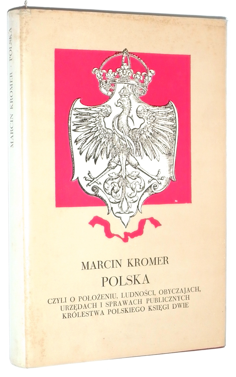 POLSKA, czyli o pooeniu, ludnoci, obyczajach, urzdach i sprawach publicznych Krlestwa Polskiego ksigi dwie - Kromer, Marcin