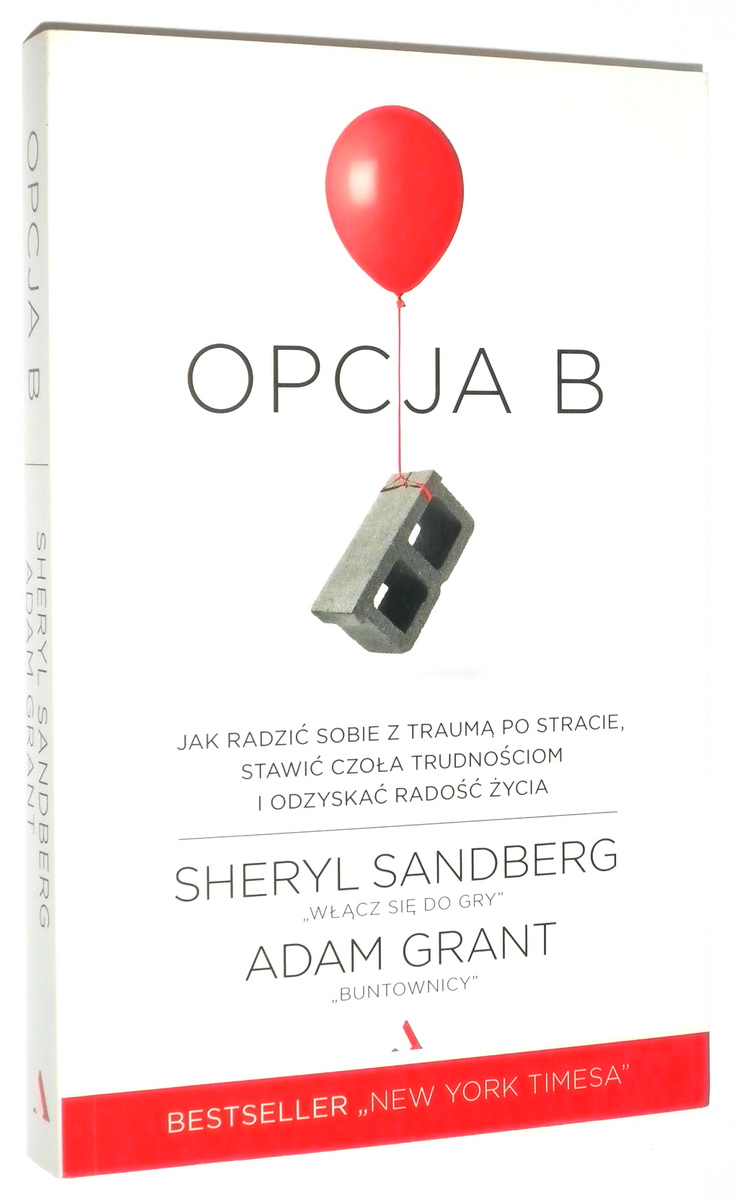 OPCJA B: Jak radzi sobie z traum po stracie, stawi czoa trudnociom i odzyska rado ycia - Sandberg, Sheryl * Grant, Adam