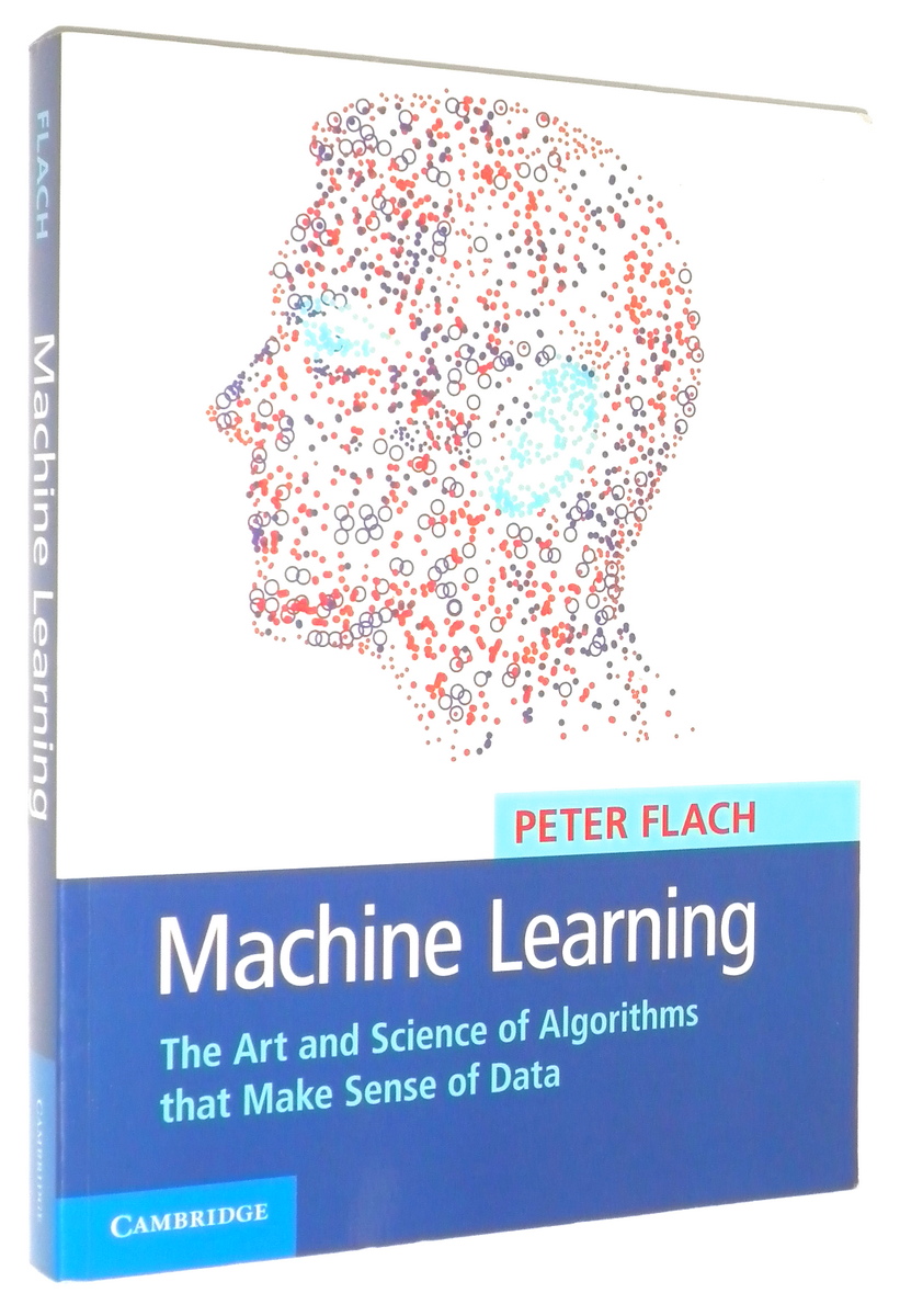MACHINE LEARNING: The Art and Science of Algorithms that Make Sense of Data - Flach, Peter