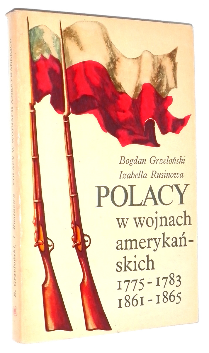 POLACY w WOJNACH AMERYKASKICH 1775-1783, 1861-1865 - Grzeloski, Bogdan * Rusinowa, Izabella